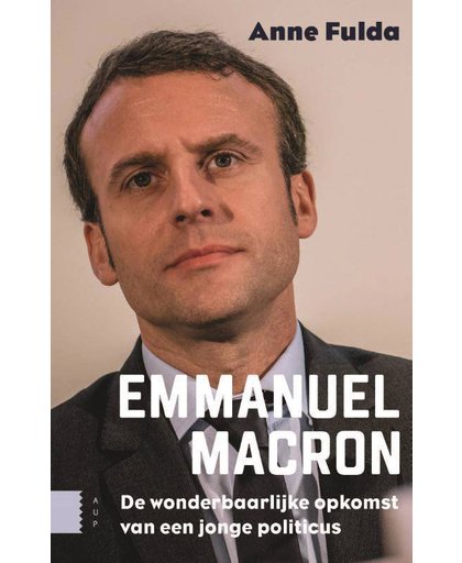 Emmanuel Macron, De wonderbaarlijke opkomst van een jonge politicus - Anne Fulda