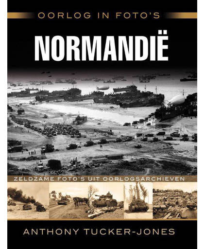 Oorlog in foto's: Normandië - Anthony Tucker-Jones