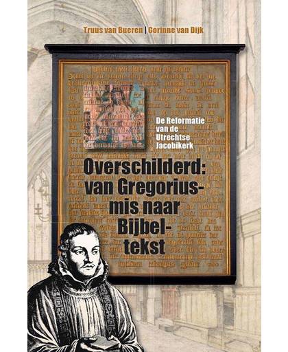 Overschilderd: van Gregoriusmis naar Bijbeltekst. De Reformatie van de Utrechtse Jacobikerk - Truus van Bueren en Corinne van Dijk