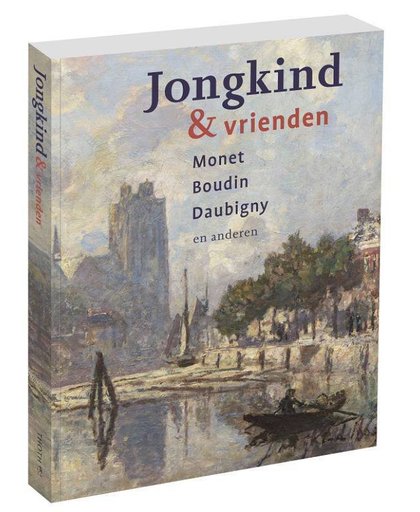 Jongkind & vrienden. Monet, Boudin, Daubigny en anderen - Liesbeth van Noortwijk en John Sillevis