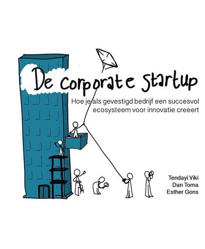 De Corporate Startup - NL editie; Hoe je als gevestigd bedrijf een ecosysteem voor innovatie creëert - Tendayi Viki, Dan Toma en Esther Gons
