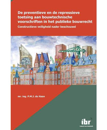 De preventieve en de repressieve toetsing aan bouwtechnische voorschriften in het publieke bouwrecht - P.M.J. de Haan