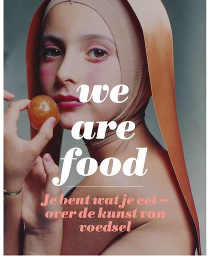 We Are Food. Je bent wat je eet - over de kunst van voedsel - Karin van Lieverloo en Feico Hoekstra