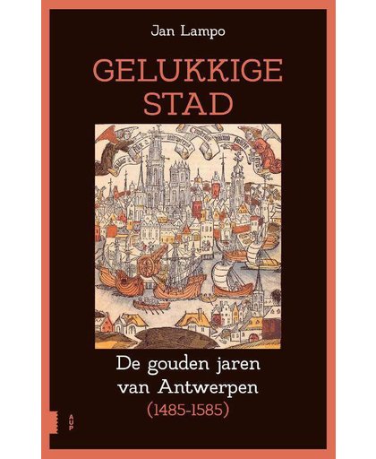 Gelukkige stad, De gouden jaren van Antwerpen (1485-1585) - Jan Lampo