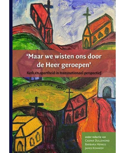 'Maar we wisten ons door de Heer geroepen'. Transnationale overdracht tussen protestantse kerken in Nederland en Zuid-Afrika tijdens de apartheid