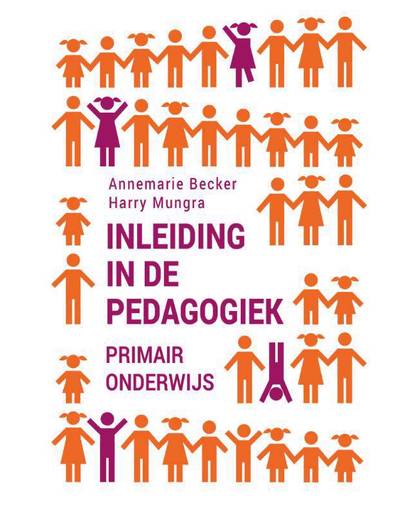 Inleiding in de pedagogiek - primair onderwijs - Annemarie Becker en Harry Mungra