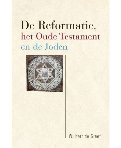 De Reformatie, het Oude Testament en de Joden - Wulfert de Greef