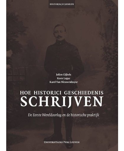 Historisch denken Hoe historici geschiedenis schrijven - Jolien Gijbels, Koen Lagae en Karel Van Nieuwenhuyse