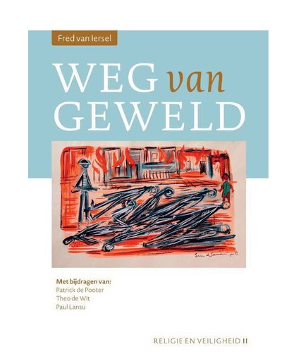 Religie en Veiligheid Weg van geweld - Fred van Iersel, Patrick de Pooter, Theo de Wit, e.a.