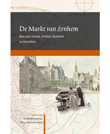 De Markt van Arnhem. 800 jaar wonen, werken, besturen en bezoeken