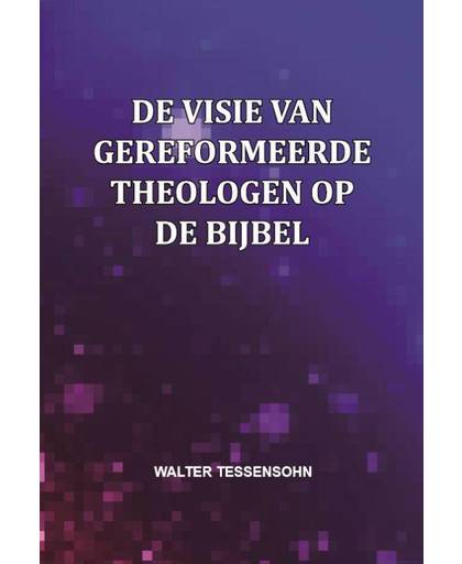 De visie van gereformeerde theologen op de Bijbel - Walter Tessensohn