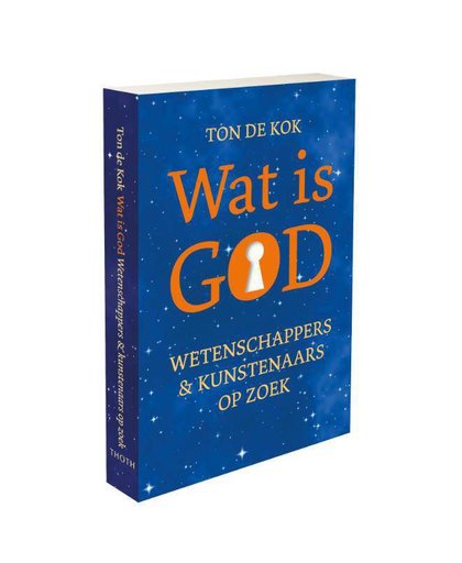 Wat is God - Wetenschappers & kunstenaars op zoek - Ton de Kok