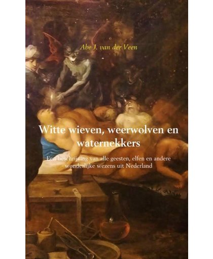 Witte wieven, weerwolven en waternekkers - Abe J. van der Veen