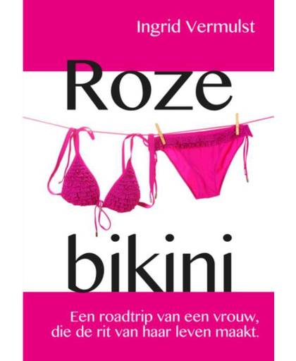 Roze bikini Een roadtrip van een vrouw, die de rit van haar leven maakt. - Ingrid Vermulst
