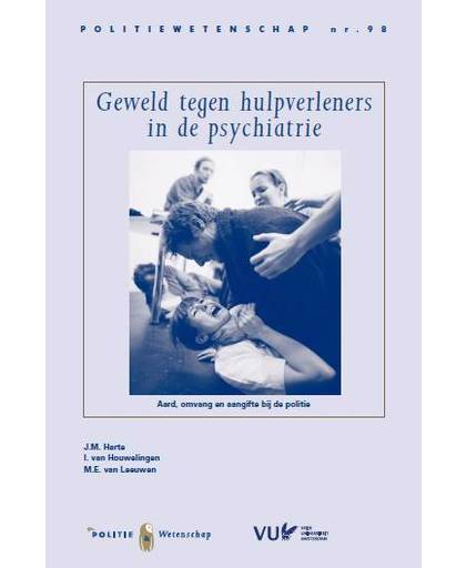Politiewetenschap Geweld tegen hulpverleners in de psychiatrie - J.M. Harte, I. van Houwelingen en M.E. van Leeuwen
