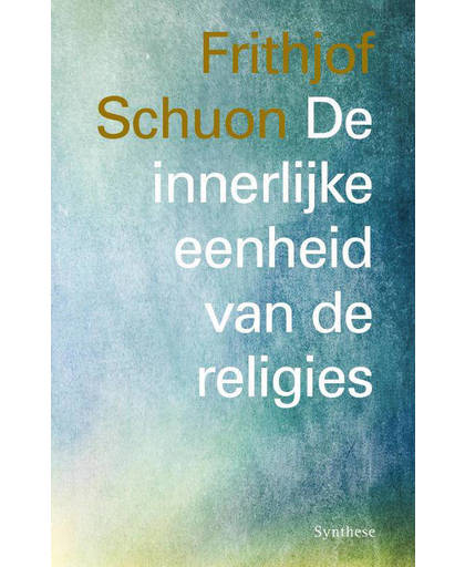 De innerlijke eenheid van de religies - Frithjof Schuon