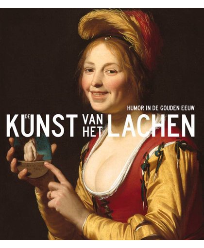 De kunst van het lachen - Humor in de Gouden Eeuw - Anna Tummers, Elmer Kolfin en Jasper Hillegers