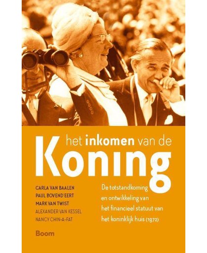 Het inkomen van de koning - De totstandkoming en ontwikkeling van het financieel statuut van het Koninklijk Huis (1972) - Carla van Baalen, Paul Bovend'eert, Mark van Twist, e.a.