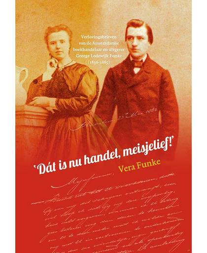 ‘Dát is nu handel, meisjelief!’ Verlovingsbrieven van de Amsterdamse boekhandelaar/uitgever George Lodewijk Funke (1836-1885) - Vera Funke
