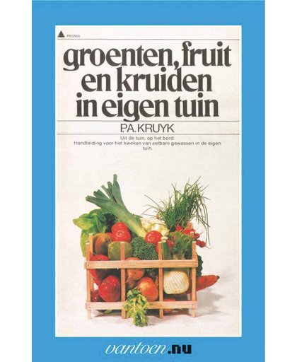 Vantoen.nu Groenten, fruit en kruiden in eigen tuin - P.A. Kruyk