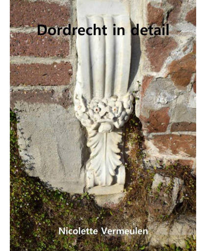 Dordrecht in detail - Nicolette Vermeulen