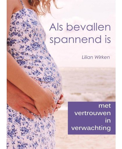 Als bevallen spannend is - Met vertrouwen in verwachting - Lilian Wirken