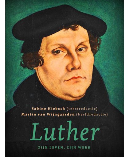 Luther, zijn leven, zijn werk - Sabine Hiebsch en Martin van Wijngaarden