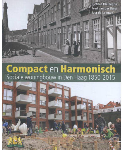 Compact en Harmonisch. Sociale woningbouw in Den Haag 1850-2015 - Richard Kleinegris, Fred van der Burg en Just de Leeuwe