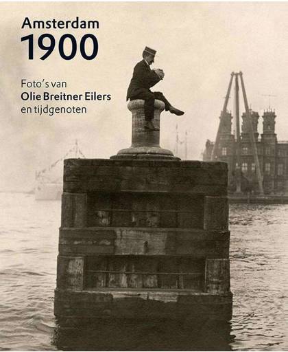 Amsterdam 1900 - Foto's van Olie, Breitner, Eilers en tijdgenoten - Anneke van Veen