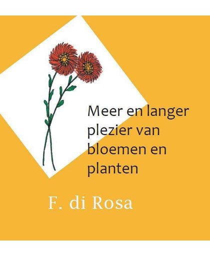 Meer en langer plezier van bloemen en planten - F. di Rosa