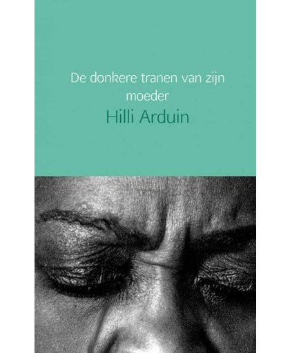 De donkere tranen van zijn moeder - Hilli Arduin