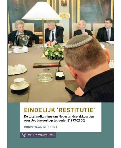 Eindelijk restitutie. De totstandkoming van Nederlandse akkoorden over Joodse tegoeden (1997-2000) - Christiaan Ruppert