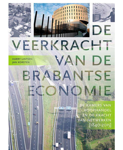De veerkracht van de Brabantse economie. De Kamers van Koophandel en de kracht van netwerken 1840-2015 - Harry Lintsen en Jan Korsten