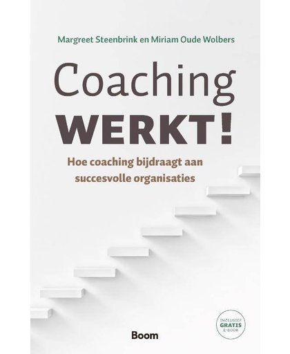 Coaching werkt! - Hoe coaching bijdraagt aan succesvolle organisaties - Margreet Steenbrink en Miriam Oude Wolbers
