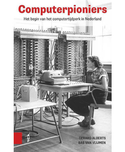 Computerpioniers, Het begin van het computertijdperk in Nederland - Gerard Alberts en Bas van Vlijmen