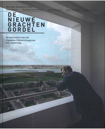 De nieuwe grachtengordel - De realisatie van het Algemeen Uitbreidingsplan van Amsterdam - Marinke Steenhuis, Paul Meurs, Vincent van Rossem, e.a.