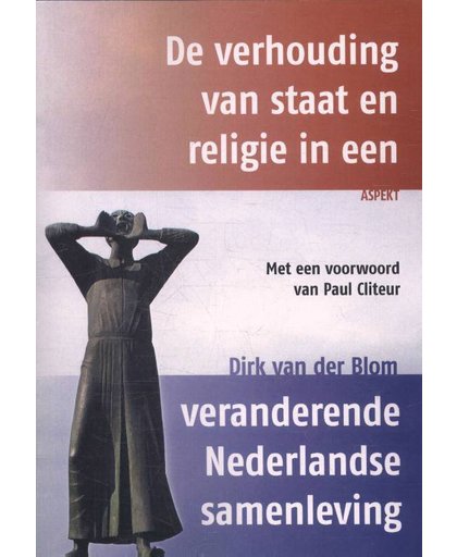 De verhouding van staat en religie in een veranderende Nederlandse samenleving - Dirk van der Blom