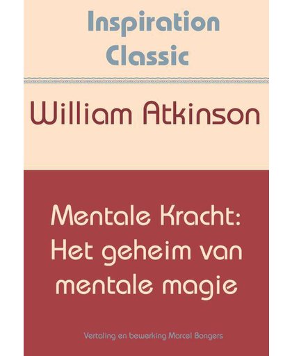 Mentale kracht: Het geheim van mentale magie - William Atkinson