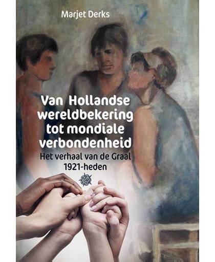 Van Hollandse wereldbekering tot mondiale verbondenheid. Het verhaal van de Graal 1921-heden - Marjet Derks