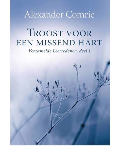 Troost voor een missend hart Verzamelde leerredenen - Alexander Comrie