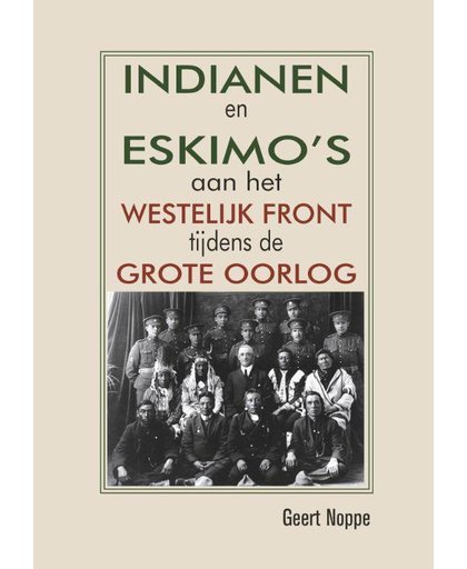 Indianen en Eskimo’s aan het westelijk front tijdens de Grote Oorlog - Geert Noppe