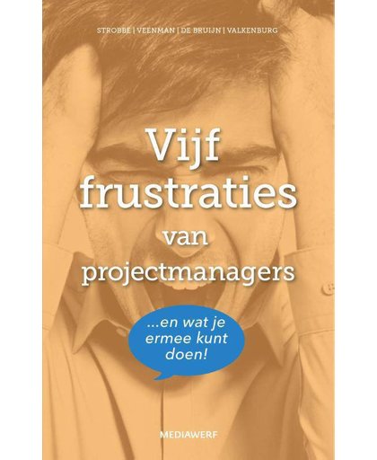 Vijf frustraties van projectmanagers - Marieke Strobbe, Hans Veenman, Leo de Bruijn, e.a.