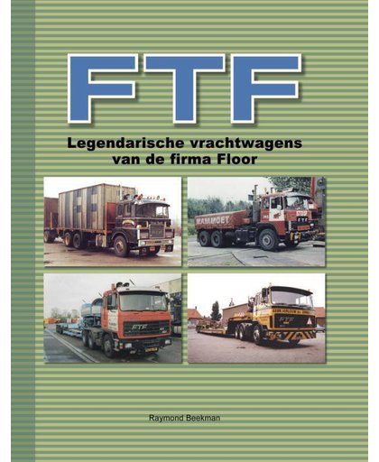 FTF - legendarische vrachtwagens van de firma Floor - Raymond Beekman
