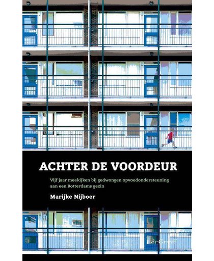 Achter de voordeur. Vijf jaar meekijken bij gedwongen opvoedondersteuning aan een Rotterdams gezin - Marijke Nijboer