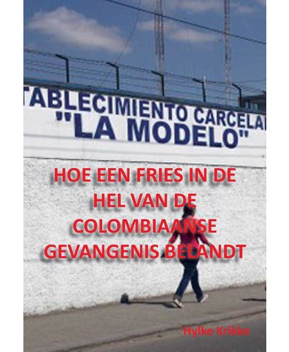 Hoe een Fries in de hel van de Colombiaanse gevangenis belandt - Hylke Krikke