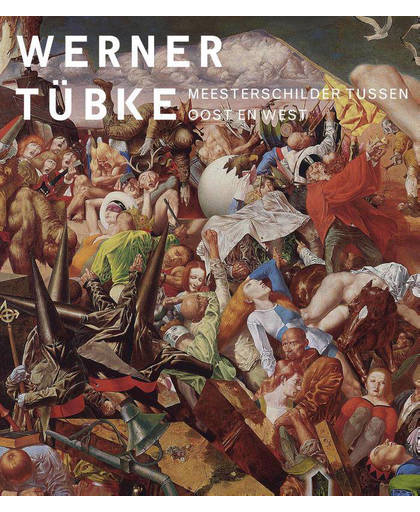 Werner Tübke - Meesterschilder tussen Oost en West - Ralph Keuning, Annika Michalski en Eduard Beaucamp