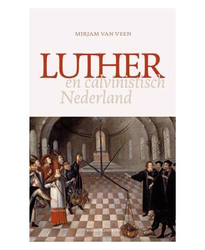 Luther en calvinistisch Nederland - Mirjam van Veen