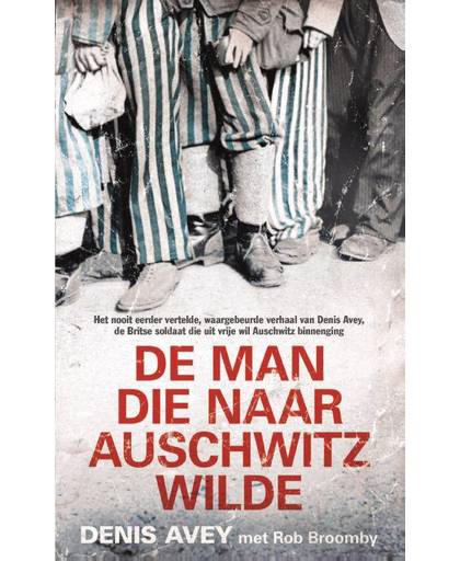 De man die naar Auschwitz wilde - Denis Avey en Rob Broomby