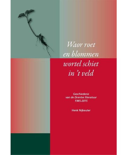Waor roet en blommen wortel schiet in ’t veld - Geschiedenis van de Drentse Literatuur 1945 – 2015 - Henk Nijkeuter
