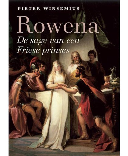Rowena - De sage van een Friese prinses - Pieter Winsemius